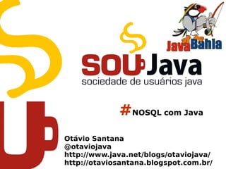 #NOSQL com Java
Otávio Santana
@otaviojava
http://www.java.net/blogs/otaviojava/
http://otaviosantana.blogspot.com.br/
 