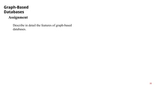 Graph-Based
Databases
28
Assignment
Describe in detail the features of graph-based
databases.
 