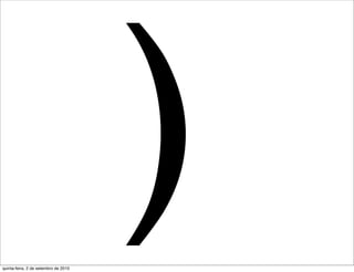 quinta-feira, 2 de setembro de 2010
                                      )
 