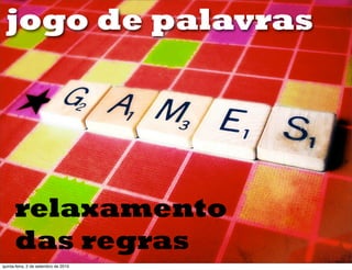 jogo de palavras




      relaxamento
      das regras
quinta-feira, 2 de setembro de 2010
 