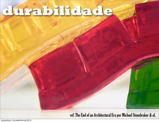 durabilidade




                                      ref: The End of an Architectural Era por Michael Stonebraker & al.
quinta-feira, 2 de setembro de 2010
 