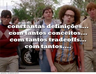 com tantas definições...
            com tantos conceitos...
             com tantos tradeoffs...
                com tantos....



quinta-feira, 2 de setembro de 2010
 