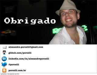 Obrigado


               alexandre.porcelli@gmail.com

              github.com/porcelli

               linkedin.com/in/alexandreporcelli

               @porcelli

              porcelli.com.br
quinta-feira, 2 de setembro de 2010
 