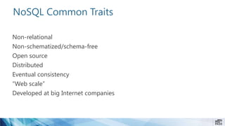 NoSQL Common Traits
Non-relational
Non-schematized/schema-free
Open source
Distributed
Eventual consistency
“Web scale”
Developed at big Internet companies
 