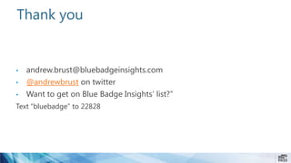 Thank you
• andrew.brust@bluebadgeinsights.com
• @andrewbrust on twitter
• Want to get on Blue Badge Insights’ list?”
Text “bluebadge” to 22828
 