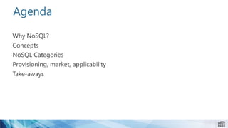 Agenda
Why NoSQL?
Concepts
NoSQL Categories
Provisioning, market, applicability
Take-aways
 