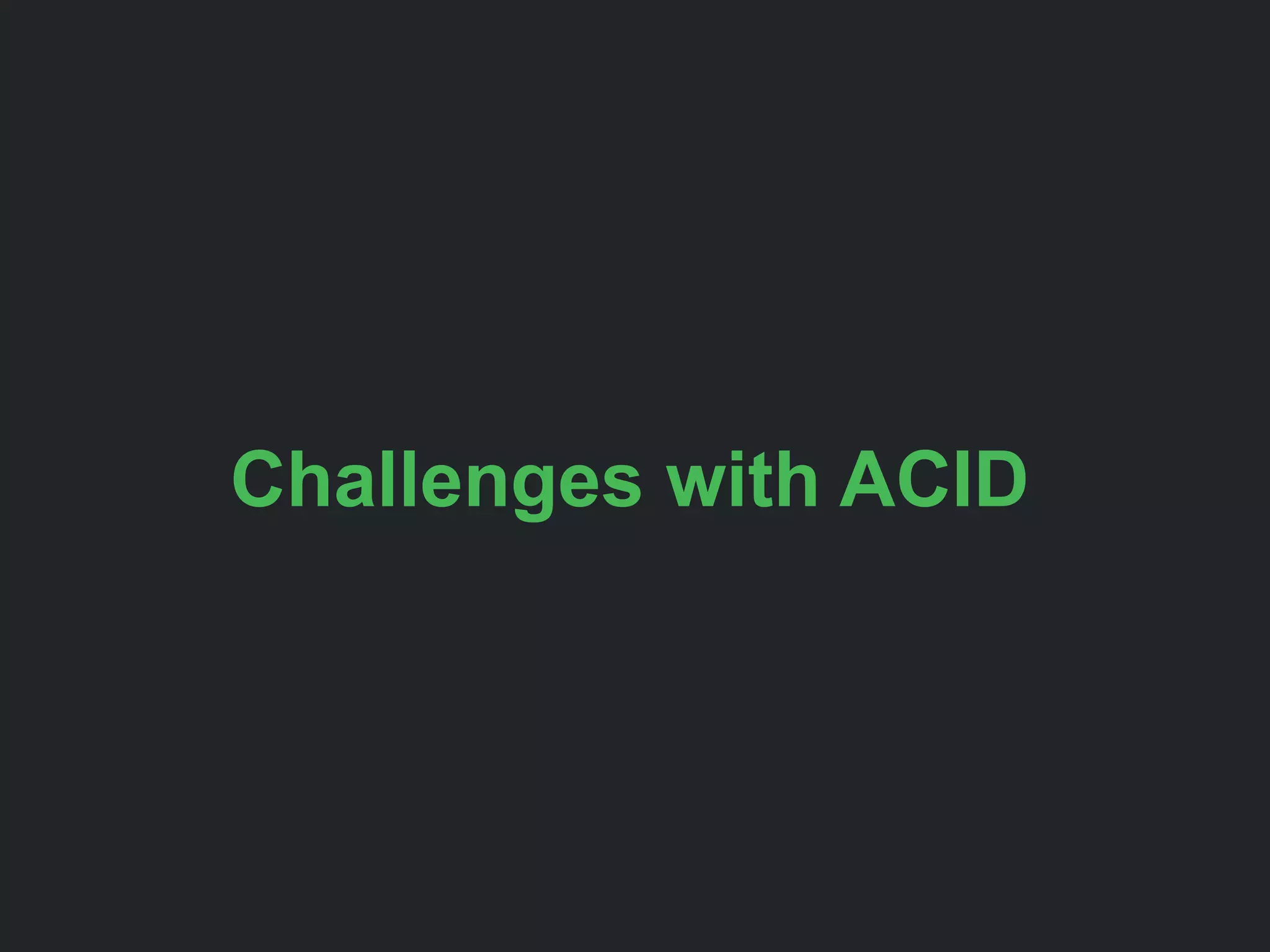 Challenges with ACID
 