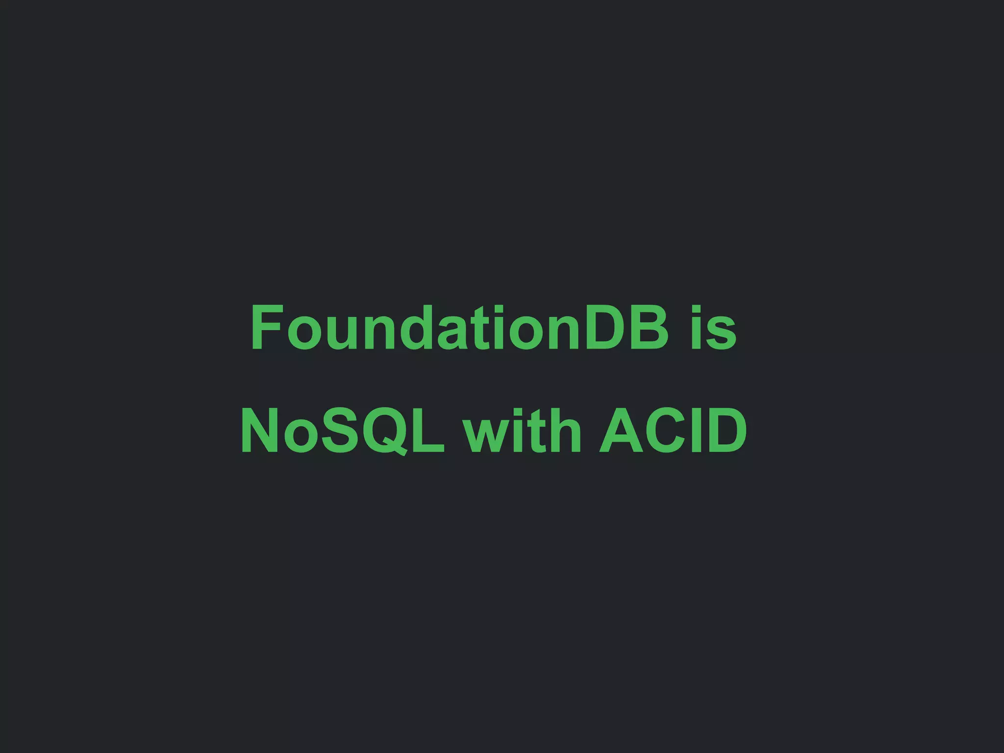 FoundationDB is
NoSQL with ACID
 