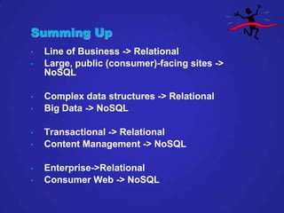 Summing Up
•   Line of Business -> Relational
•   Large, public (consumer)-facing sites ->
    NoSQL

•   Complex data str...