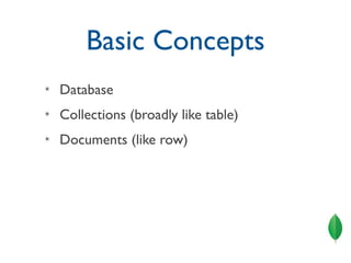Basic Concepts
✴   Database
✴   Collections (broadly like table)
✴   Documents (like row)
 