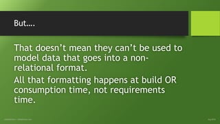But….
That doesn’t mean they can’t be used to
model data that goes into a non-
relational format.
All that formatting happens at build OR
consumption time, not requirements
time.
Aug 2014©InfoAdvisors - infoadvisors.com
 