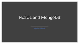 NoSQL and MongoDB
Rajesh Menon
 