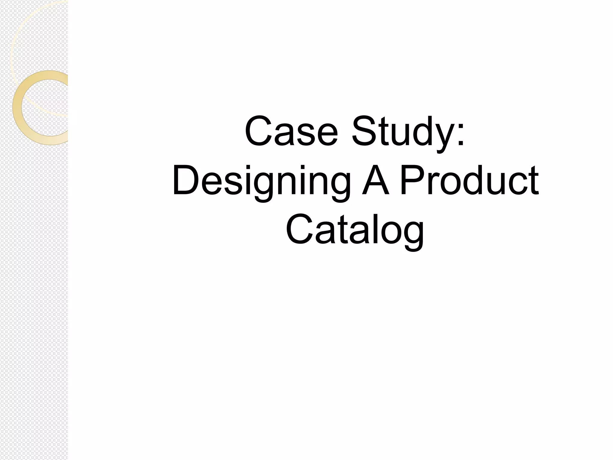 Case Study:
Designing A Product
Catalog
 