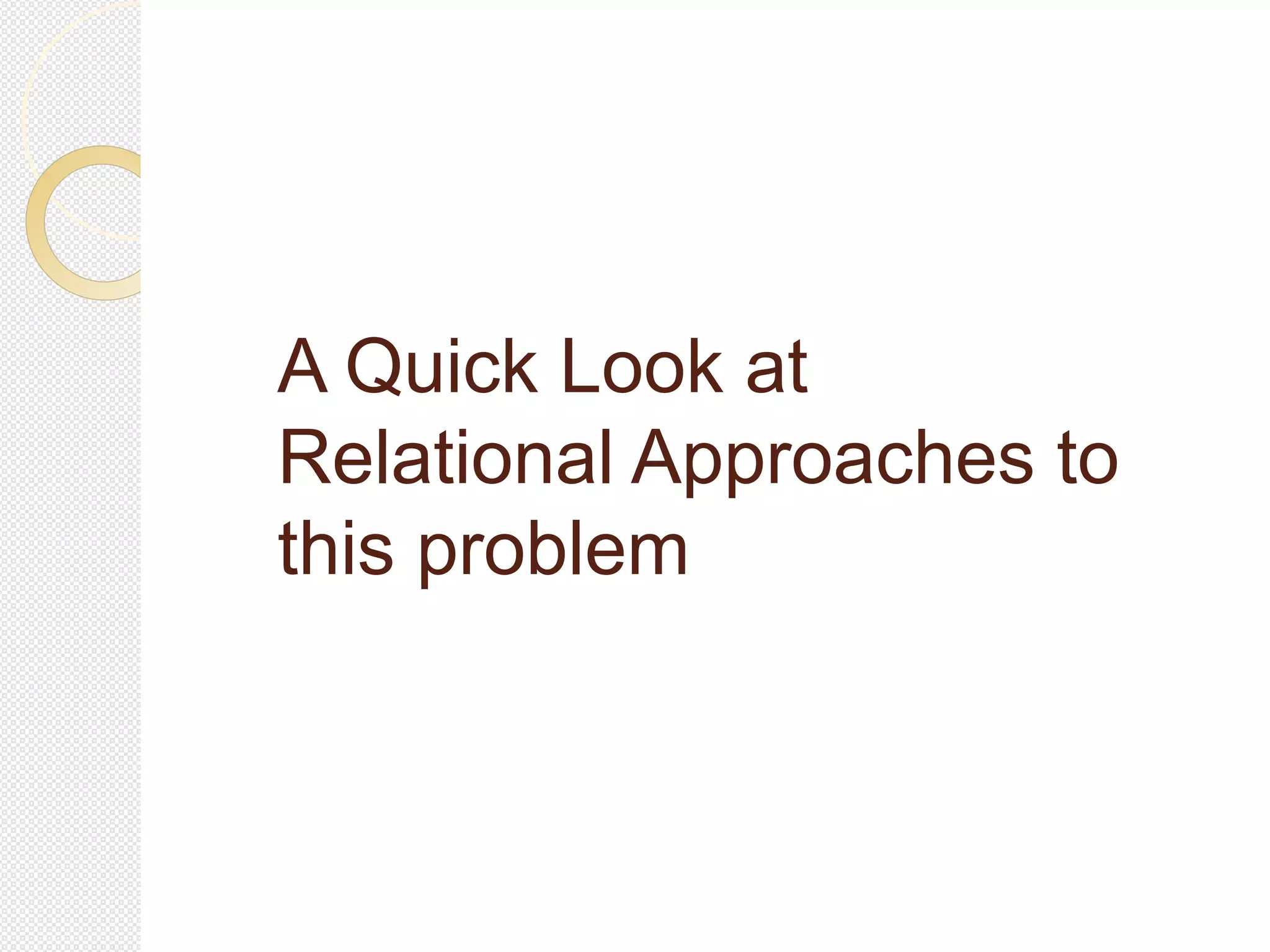 A Quick Look at
Relational Approaches to
this problem
 