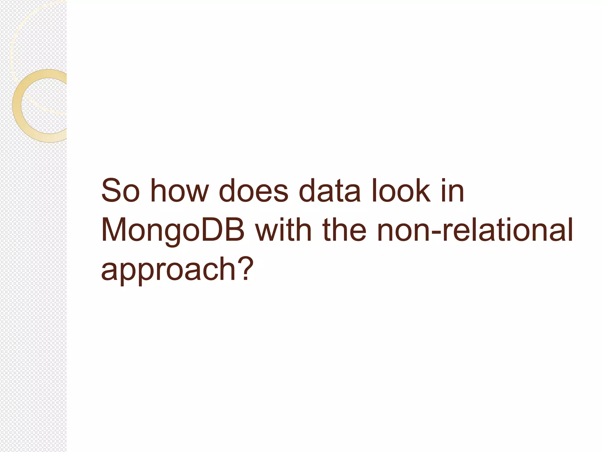 So how does data look in
MongoDB with the non-relational
approach?
 