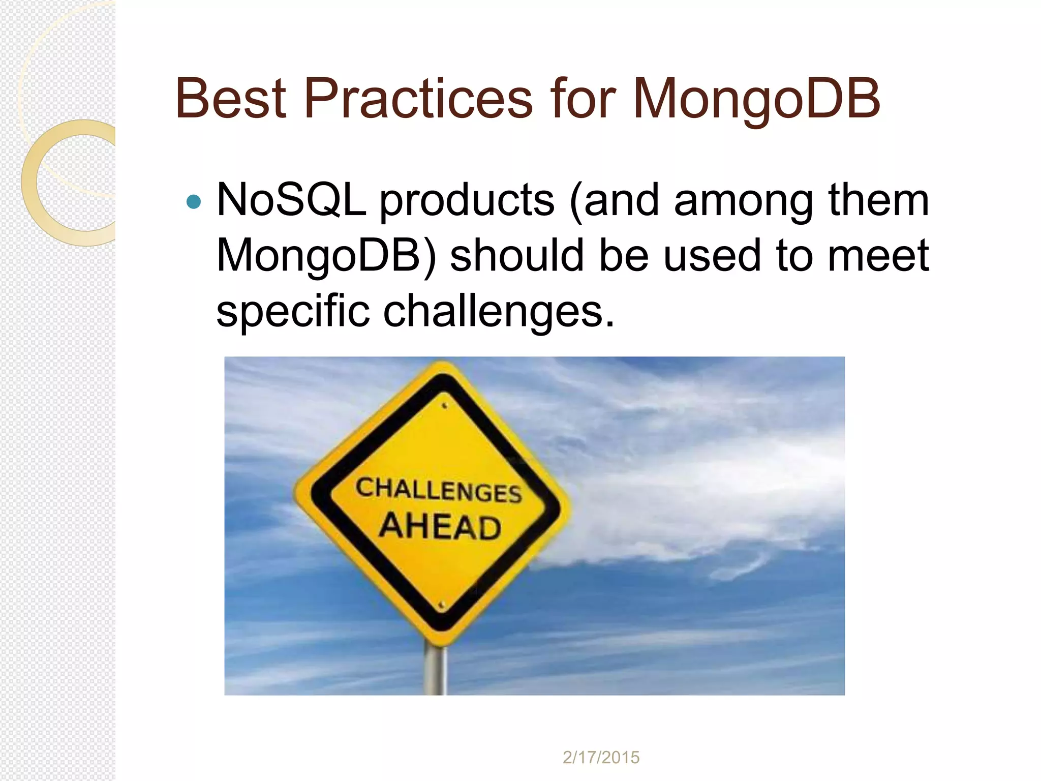 2/17/2015
Best Practices for MongoDB
 NoSQL products (and among them
MongoDB) should be used to meet
specific challenges.
 