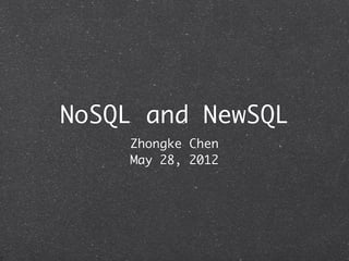 NoSQL and NewSQL
                         Zhongke Chen
                         May 28, 2012




Sunday, June 3, 12
 