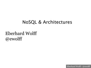 NoSQL & Architectures
Eberhard Wolff
@ewolff

Eberhard Wolff - @ewolff

 