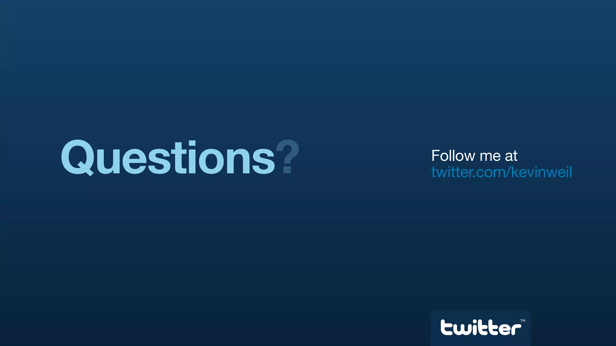 Questions?   Follow me at
             twitter.com/kevinweil




                          TM
 