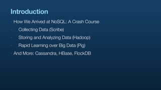 Introduction
‣   How We Arrived at NoSQL: A Crash Course
‣     Collecting Data (Scribe)
‣     Storing and Analyzing Data (...