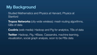 My Background
‣   Studied Mathematics and Physics at Harvard, Physics at
    Stanford
‣   Tropos Networks (city-wide wirel...