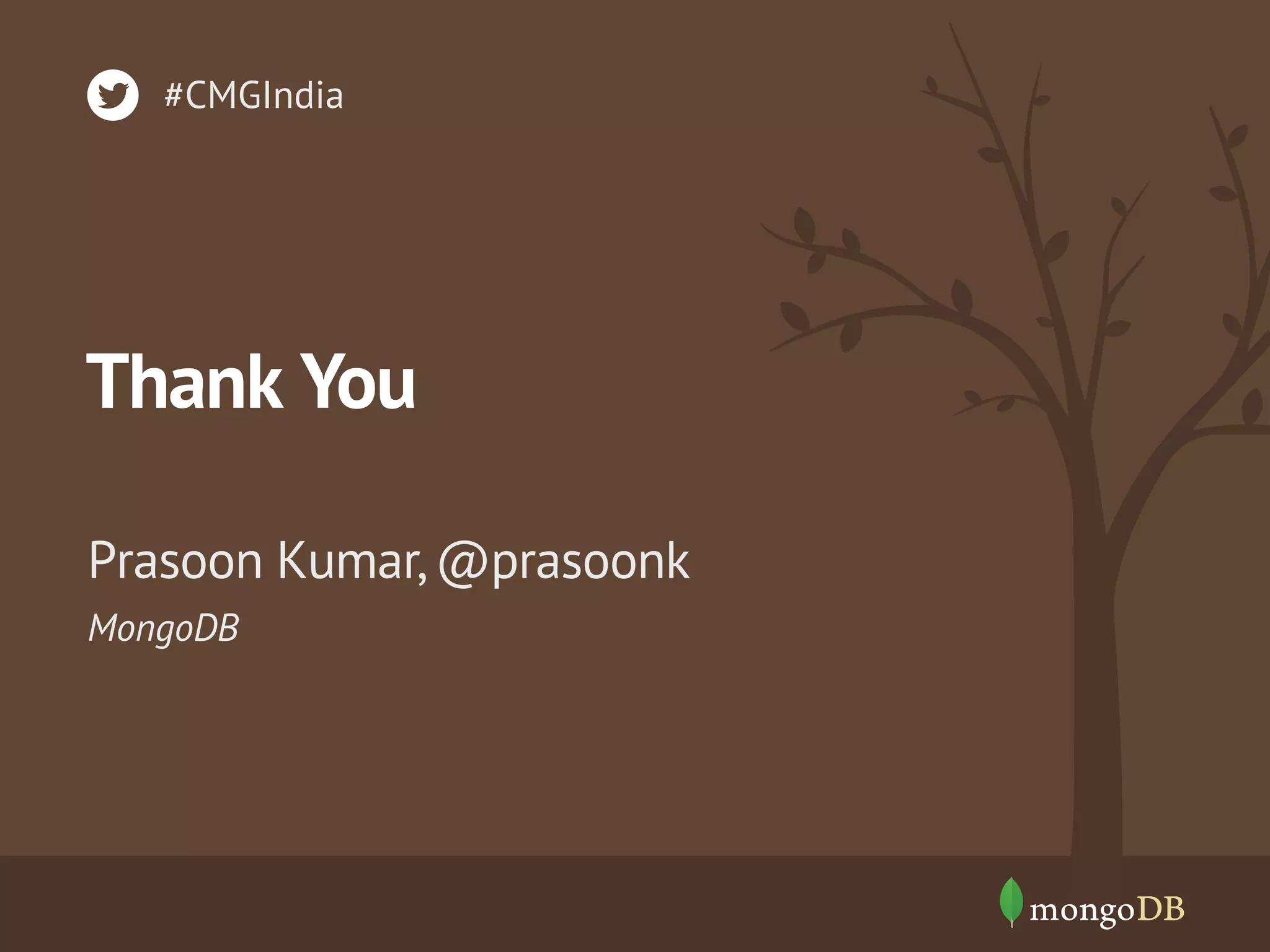 #CMGIndia

Thank You
Prasoon Kumar, @prasoonk
MongoDB

 