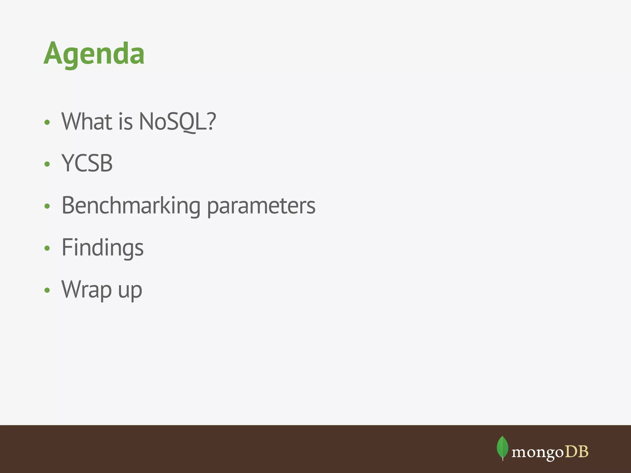 Agenda
•  What is NoSQL?
•  YCSB
•  Benchmarking parameters
•  Findings
•  Wrap up

 