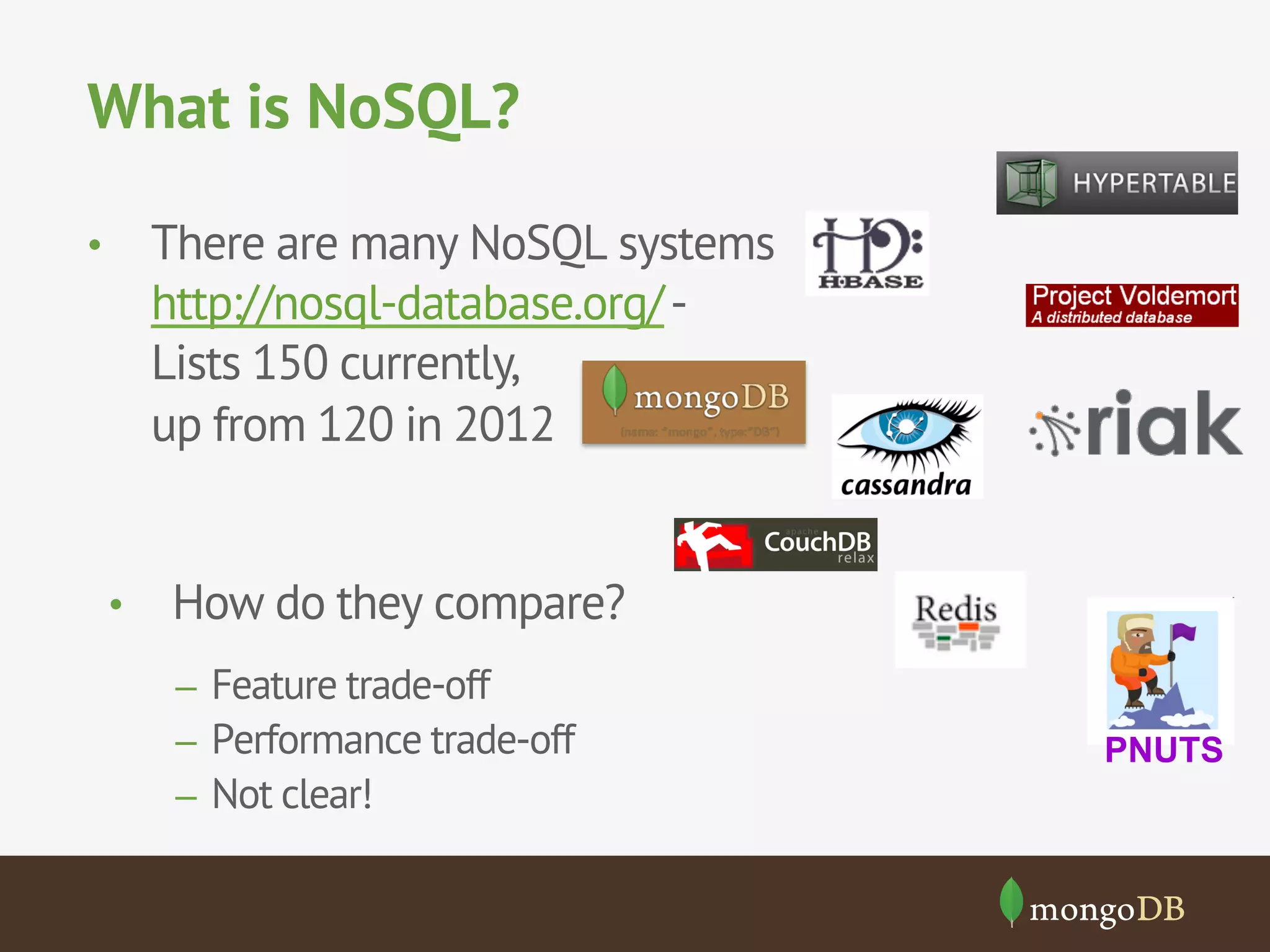 What is NoSQL?
There are many NoSQL systems
http://nosql-database.org/ Lists 150 currently,
up from 120 in 2012

• 

• 

How do they compare?
–  Feature trade-off
–  Performance trade-off
–  Not clear!

PNUTS

 