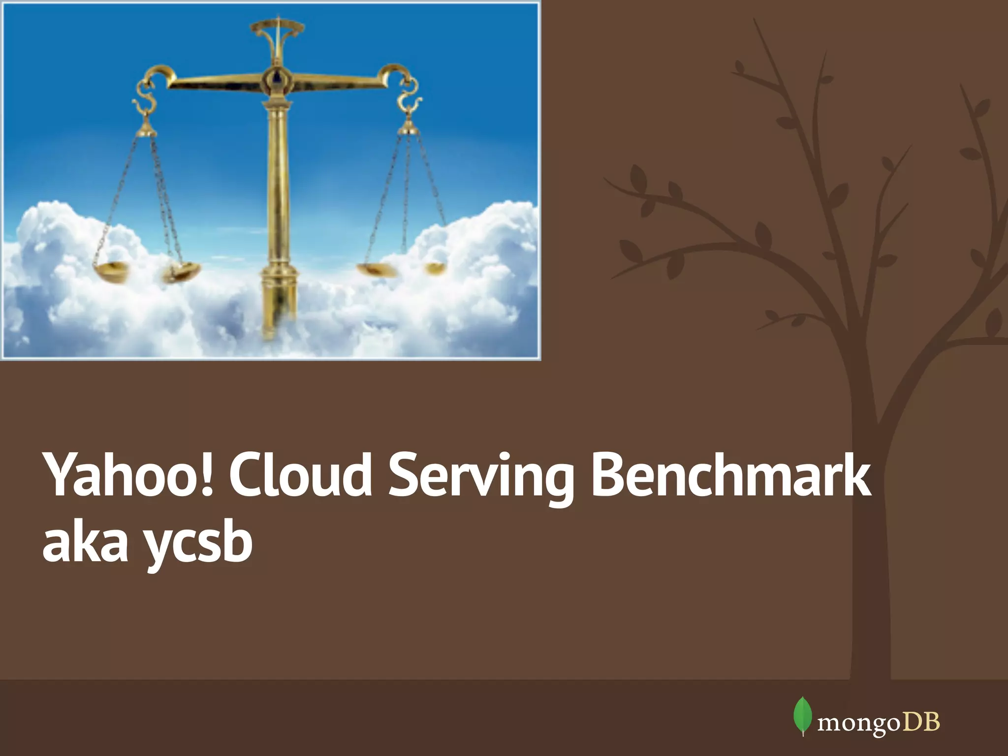 Yahoo! Cloud Serving Benchmark
aka ycsb

 