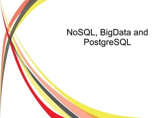 NoSQL, BigData and
PostgreSQL
 