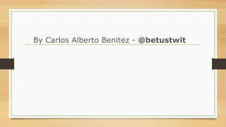 By Carlos Alberto Benitez - @betustwit
 