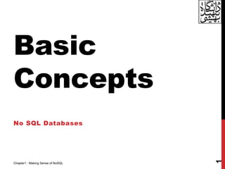 Basic
Concepts
No SQL Databases
1
Chapter1 : Making Sense of NoSQL
 