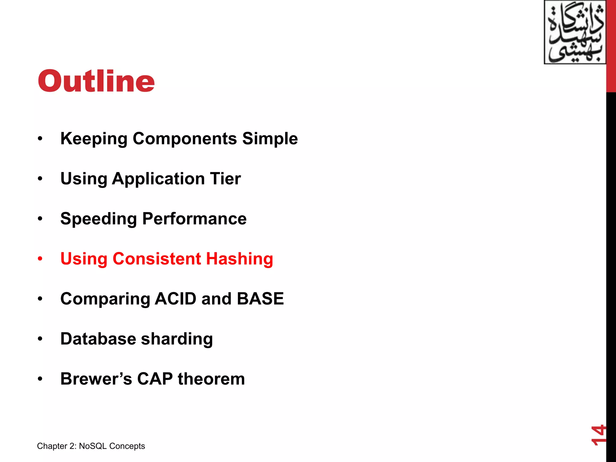 Outline
• Keeping Components Simple
• Using Application Tier
• Speeding Performance
• Using Consistent Hashing
• Comparing ACID and BASE
• Database sharding
• Brewer’s CAP theorem
14
Chapter 2: NoSQL Concepts
 