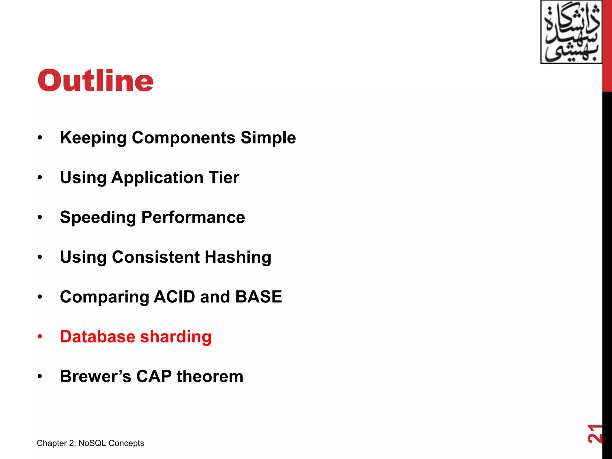 Outline
• Keeping Components Simple
• Using Application Tier
• Speeding Performance
• Using Consistent Hashing
• Comparing ACID and BASE
• Database sharding
• Brewer’s CAP theorem
21
Chapter 2: NoSQL Concepts
 