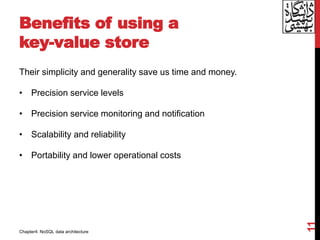 Benefits of using a
key-value store
Their simplicity and generality save us time and money.
• Precision service levels
• Precision service monitoring and notification
• Scalability and reliability
• Portability and lower operational costs
11
Chapter4: NoSQL data architecture
 