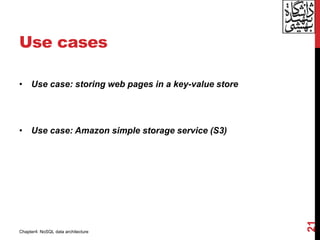 Use cases
• Use case: storing web pages in a key-value store
• Use case: Amazon simple storage service (S3)
21
Chapter4: NoSQL data architecture
 