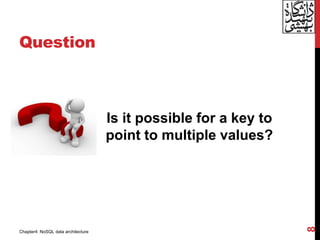 Question
Is it possible for a key to
point to multiple values?
8
Chapter4: NoSQL data architecture
 