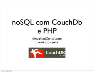 noSQL com CouchDb
e PHP
theoziran@gmail.com
theoziran.com.br
Thursday, May 6, 2010
 