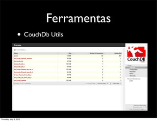 Ferramentas
• CouchDb Utils
Thursday, May 6, 2010
 