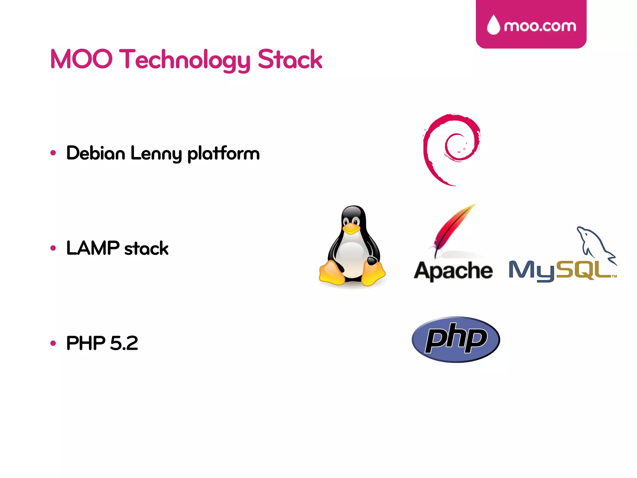 MOO Technology Stack


• Debian Lenny platform



• LAMP stack



• PHP 5.2
 