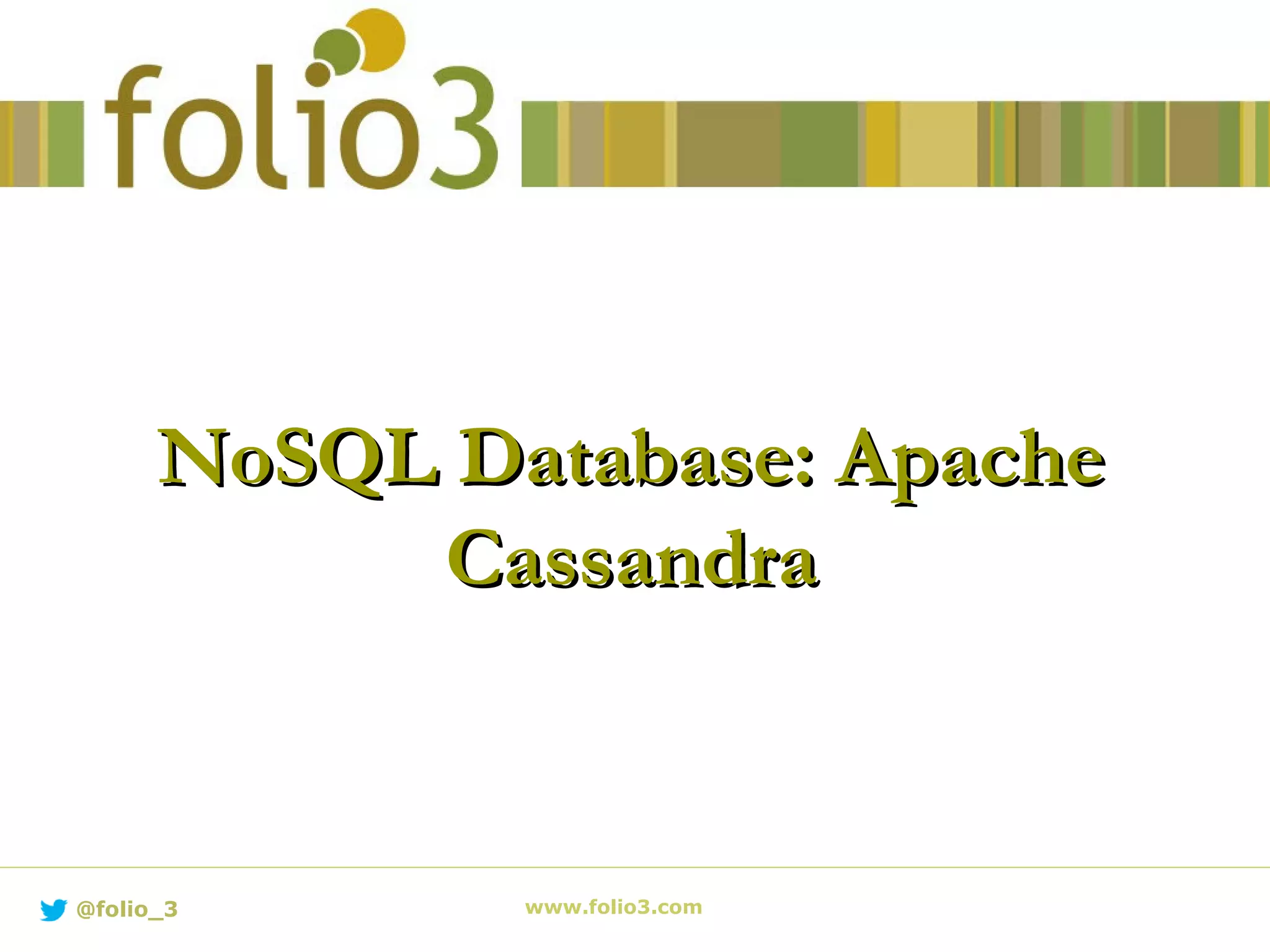 NoSQL Database: ApacheNoSQL Database: Apache
CassandraCassandra
www.folio3.com@folio_3
 