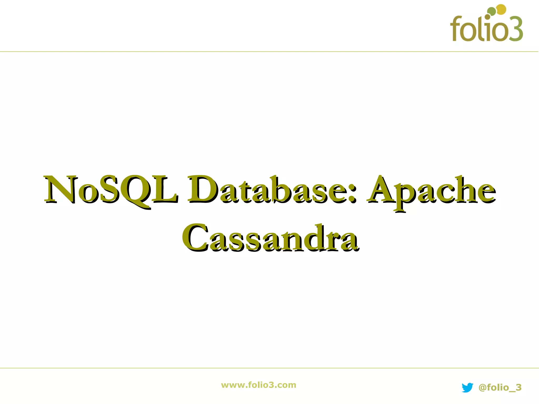 NoSQL Database: ApacheNoSQL Database: Apache
CassandraCassandra
www.folio3.com @folio_3
 