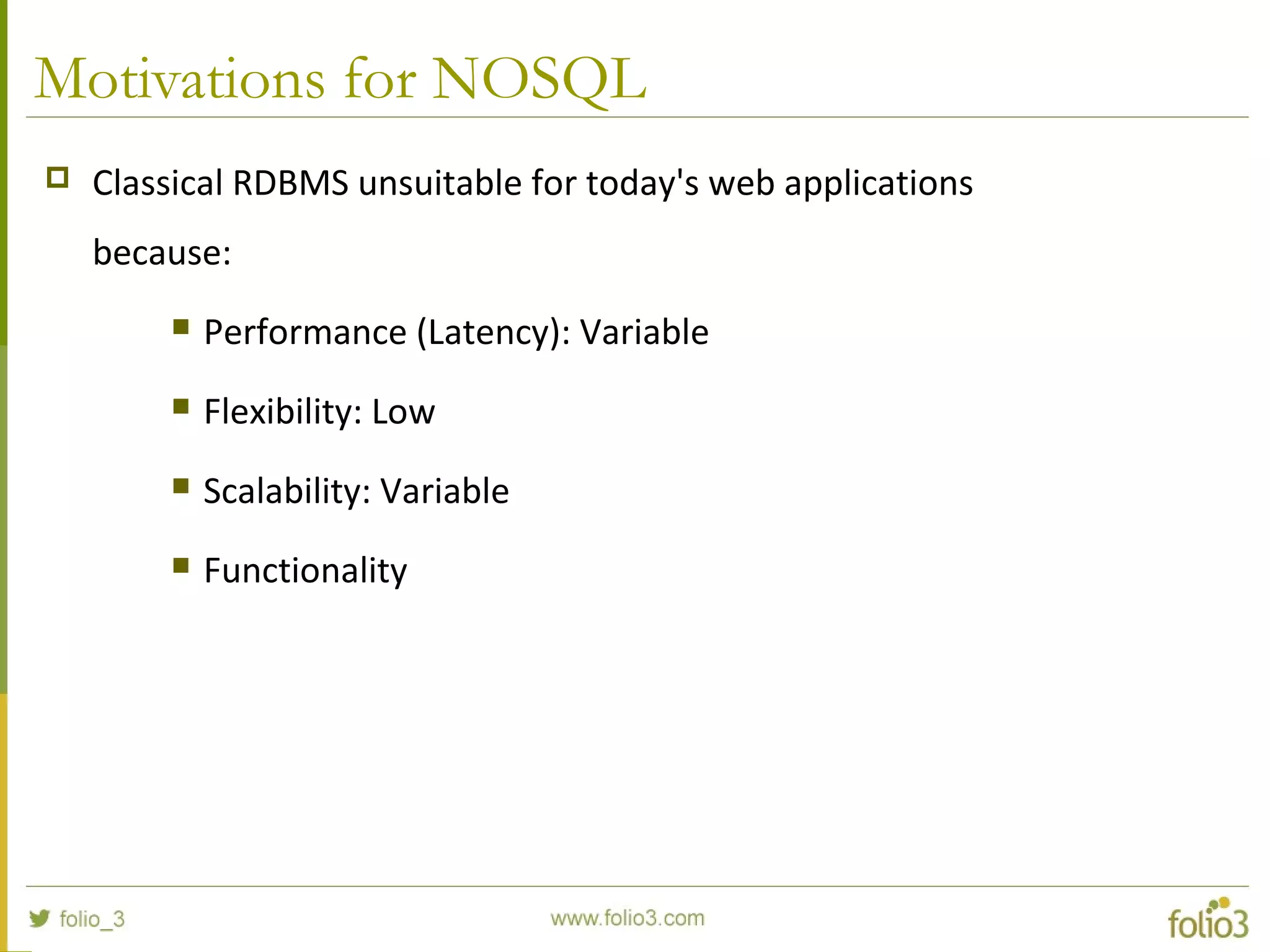 Motivations for NOSQL
 Classical RDBMS unsuitable for today's web applications
because:
 Performance (Latency): Variable
 Flexibility: Low
 Scalability: Variable
 Functionality
 
