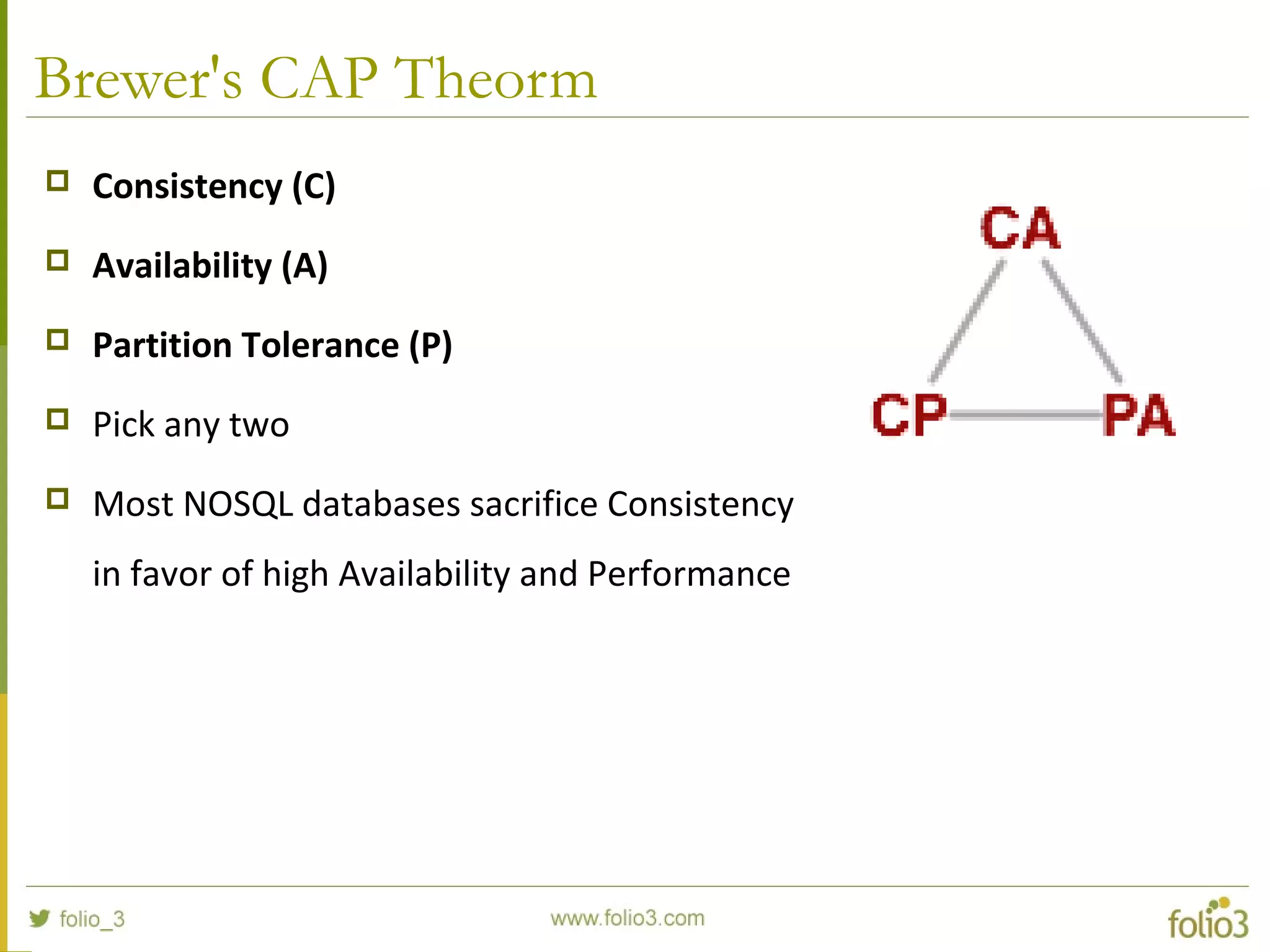 Brewer's CAP Theorm
 Consistency (C)
 Availability (A)
 Partition Tolerance (P)
 Pick any two
 Most NOSQL databases sacrifice Consistency
in favor of high Availability and Performance
 