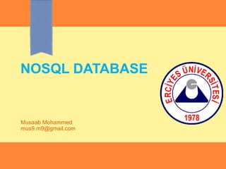 NOSQL DATABASE
Musaab Mohammed
mus9.m9@gmail.com
 