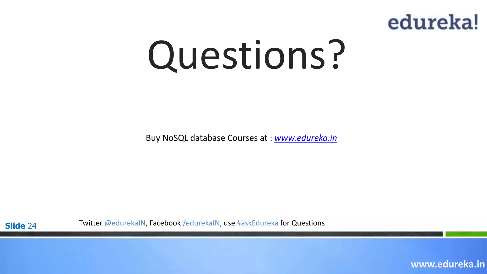 Slide 24
Questions?
Buy NoSQL database Courses at : www.edureka.in
Twitter @edurekaIN, Facebook /edurekaIN, use #askEdureka for Questions
www.edureka.in
 