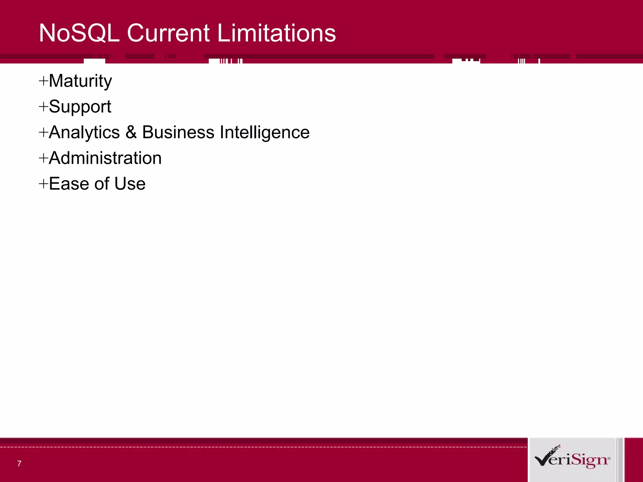 NoSQL Current Limitations
+Maturity
+Support
+Analytics & Business Intelligence
+Administration
+Ease of Use
7
 