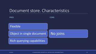 Document store. Characteristics
Flexible
Object in single document
Rich querying capabilities
4/14/2017 BY MARKIYAN RIZUN, UNIVERSITÉ LILLE 1, SOFTEAM, EMAIL: MRIZUN@SOFTEAM.FR 12
PROS CONS
No joins
 