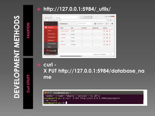FAUXTONCurlUTILITY
 http://127.0.0.1:5984/_utils/
 curl -
X PUT http://127.0.0.1:5984/database_na
me
 