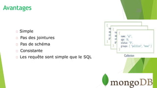 Avantages
Simple
Pas des jointures
Pas de schéma
Consistante
Les requête sont simple que le SQL
26
 